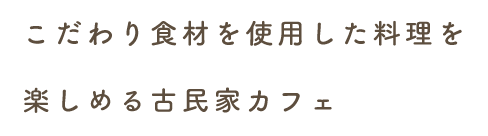 こだわり食材を使用した料理を楽しめる古民家カフェ