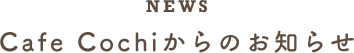 Cafe Cochiからのお知らせ